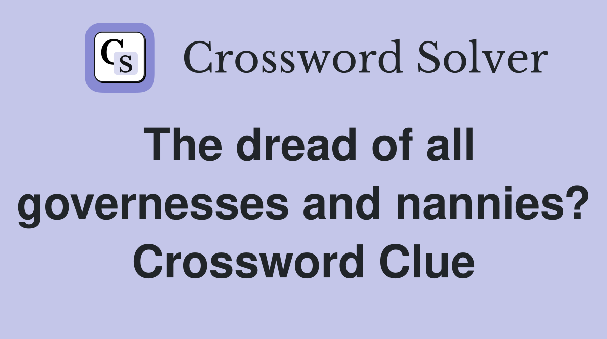 The dread of all governesses and nannies? Crossword Clue