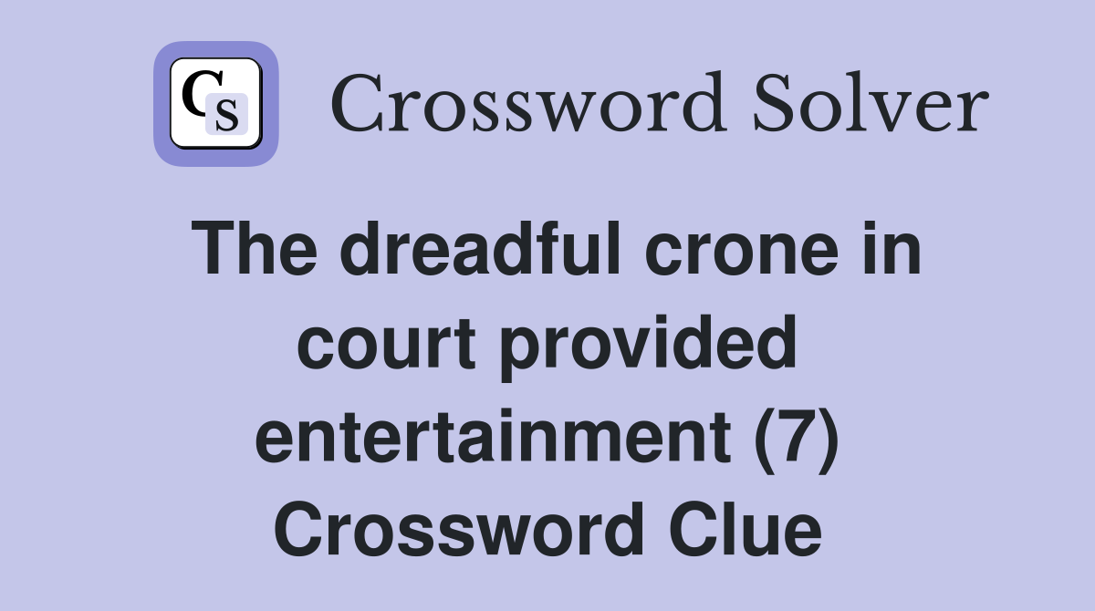 The dreadful crone in court provided entertainment (7) Crossword Clue