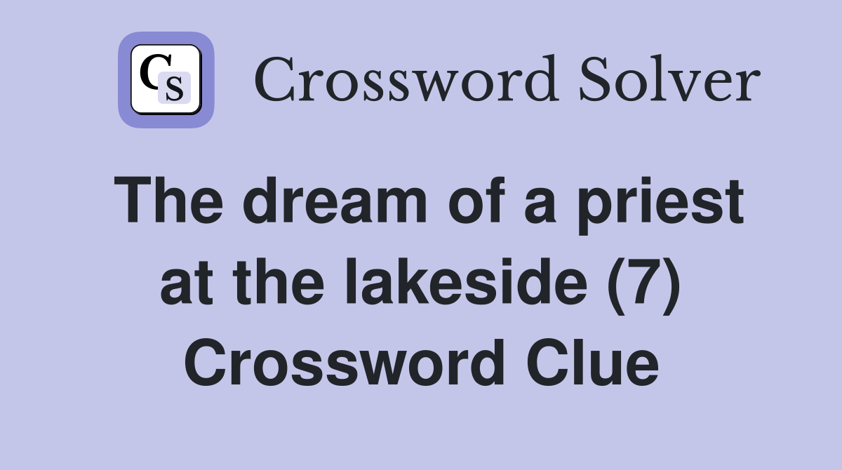 The dream of a priest at the lakeside (7) Crossword Clue