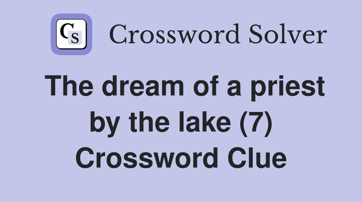 The dream of a priest by the lake (7) Crossword Clue