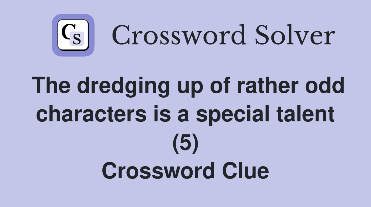 The dredging up of rather odd characters is a special talent (5) Crossword Clue