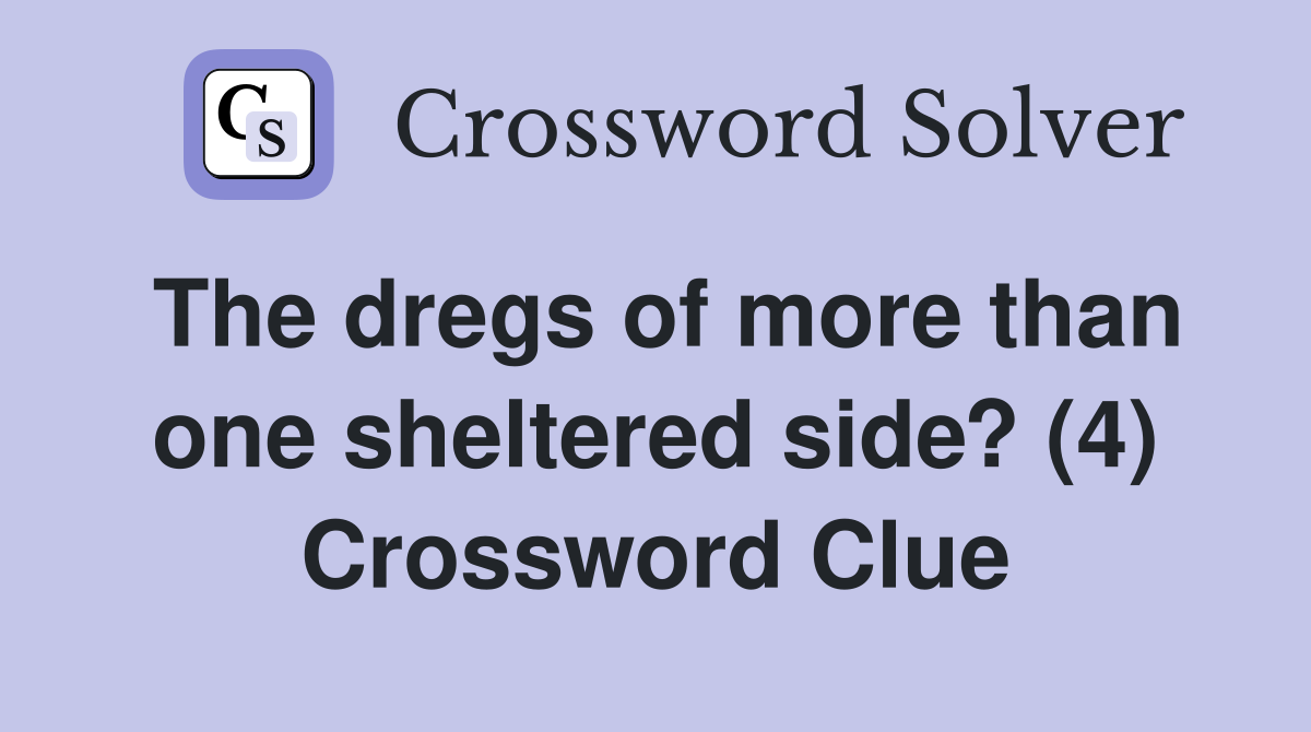 The dregs of more than one sheltered side? (4) Crossword Clue