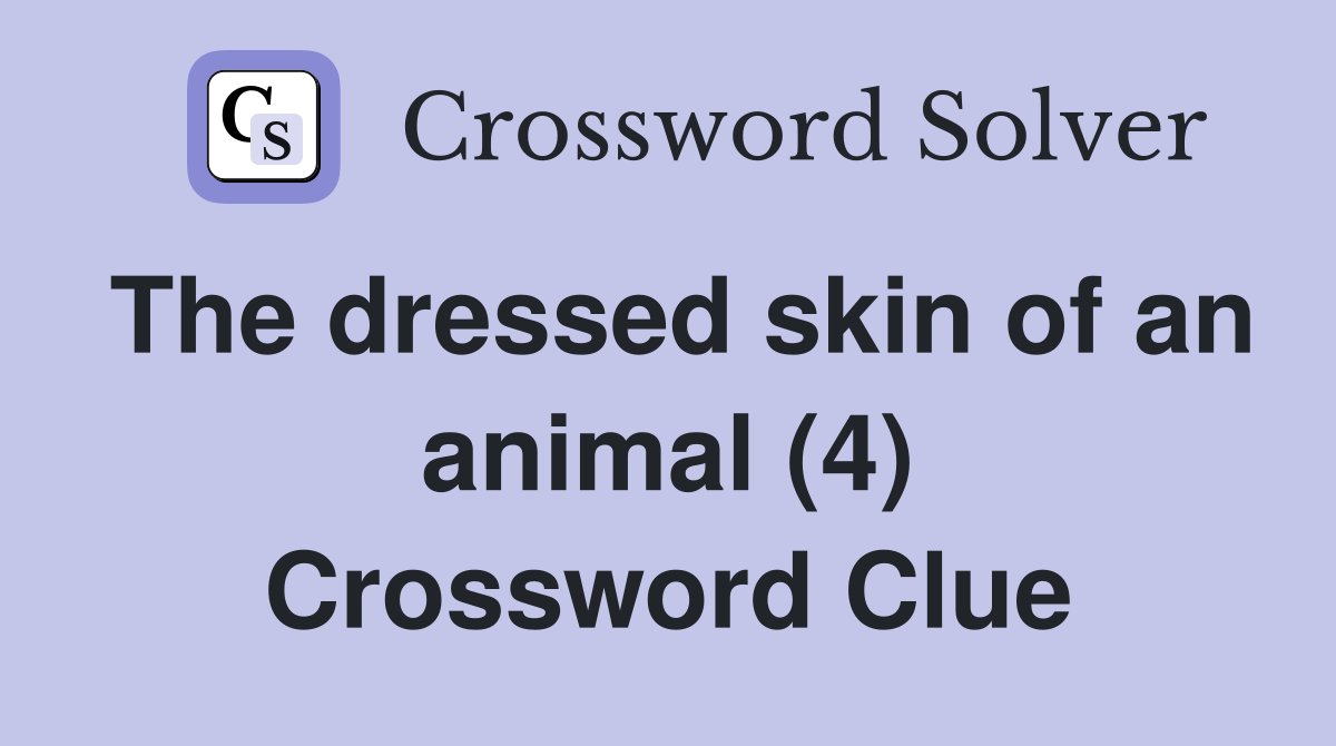 The dressed skin of an animal (4) Crossword Clue