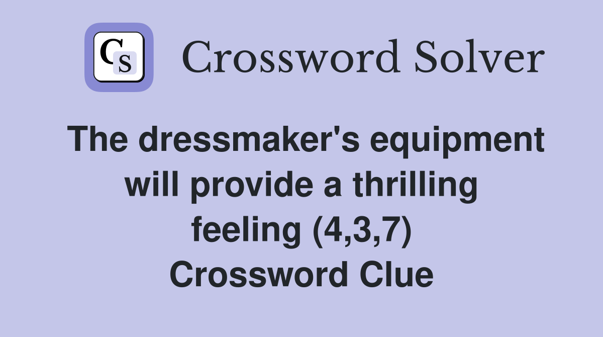 The dressmaker's equipment will provide a thrilling feeling (4,3,7) Crossword Clue