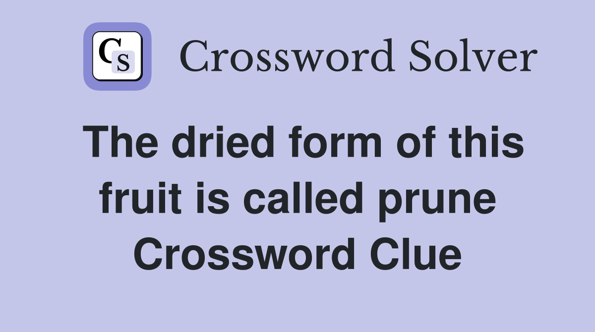 The dried form of this fruit is called prune Crossword Clue