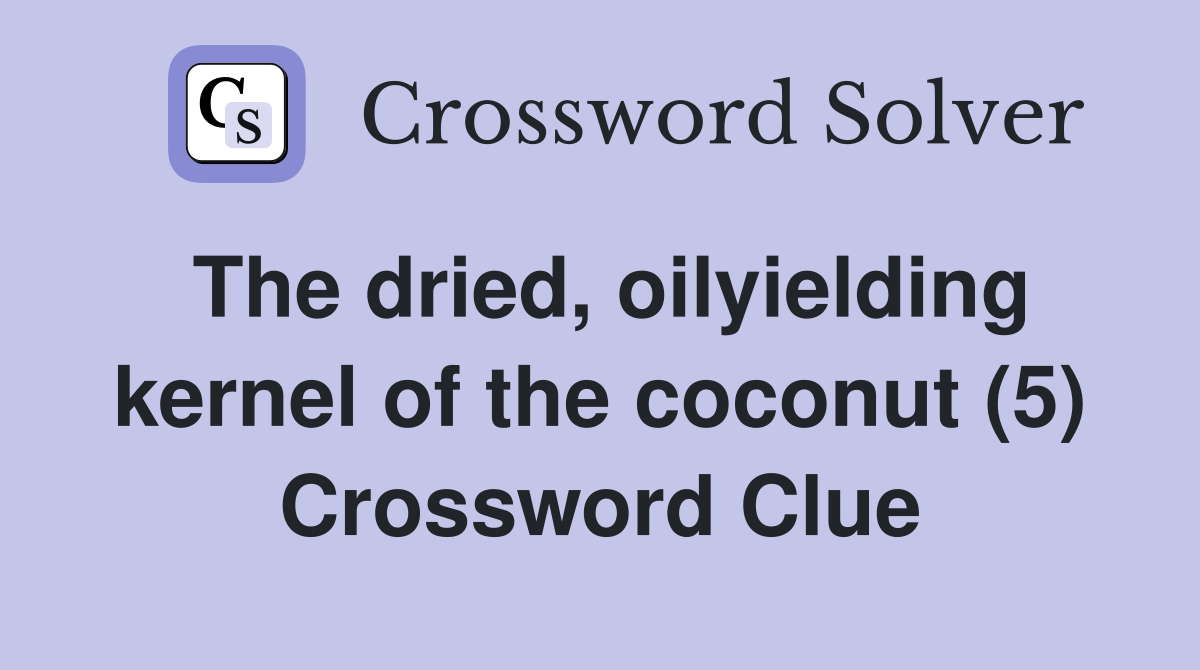 The dried, oilyielding kernel of the coconut (5) Crossword Clue