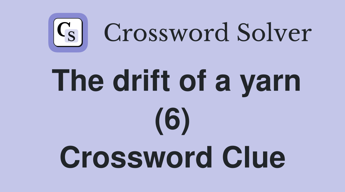 The drift of a yarn (6) Crossword Clue