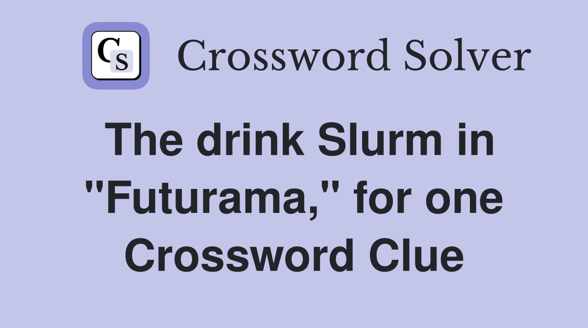 The drink Slurm in "Futurama," for one Crossword Clue