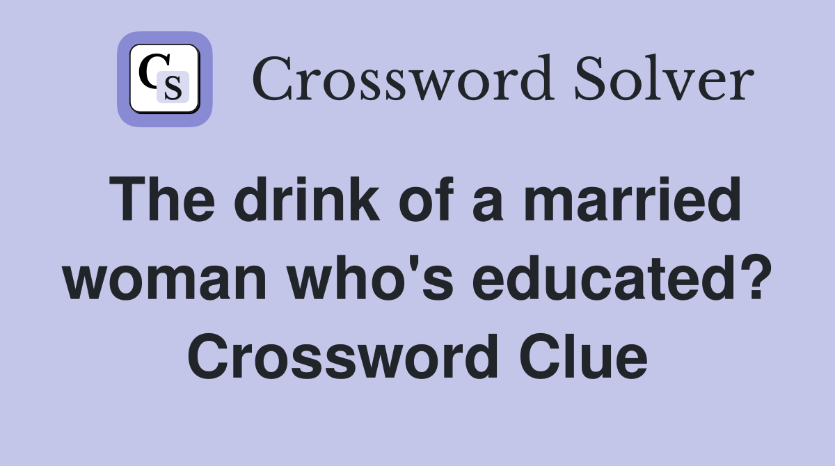 The drink of a married woman who's educated? Crossword Clue