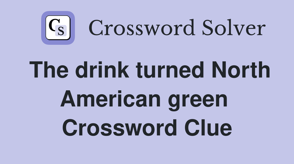 The drink turned North American green  Crossword Clue