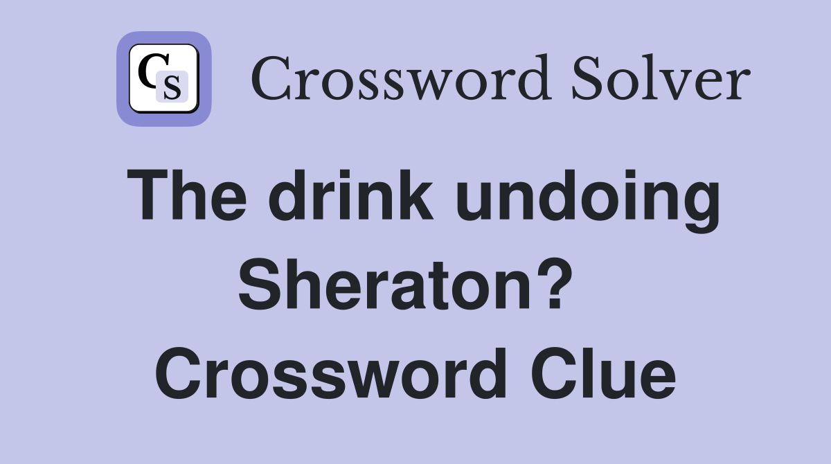 The drink undoing Sheraton?  Crossword Clue