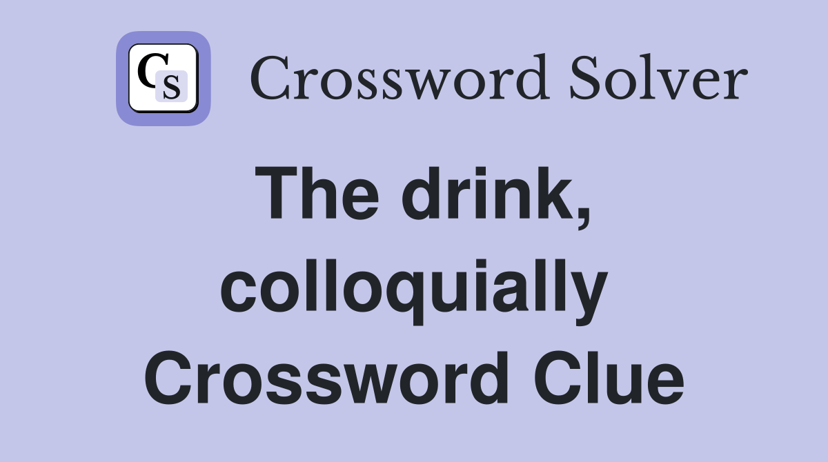 The drink, colloquially Crossword Clue