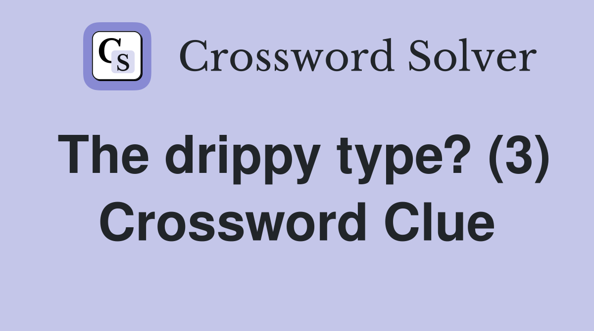 The drippy type? (3) Crossword Clue