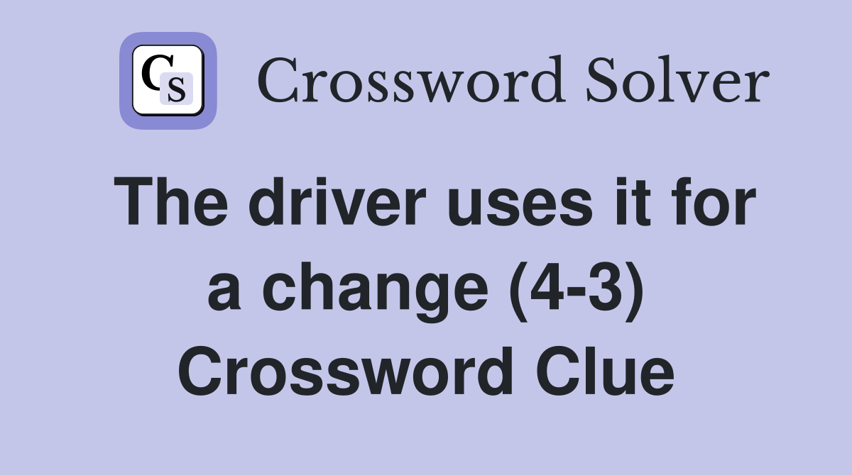 The driver uses it for a change (4-3) Crossword Clue