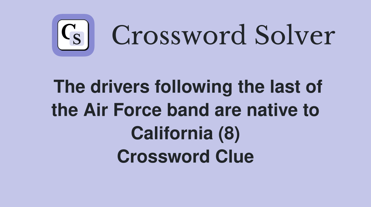 The drivers following the last of the Air Force band are native to California (8) Crossword Clue