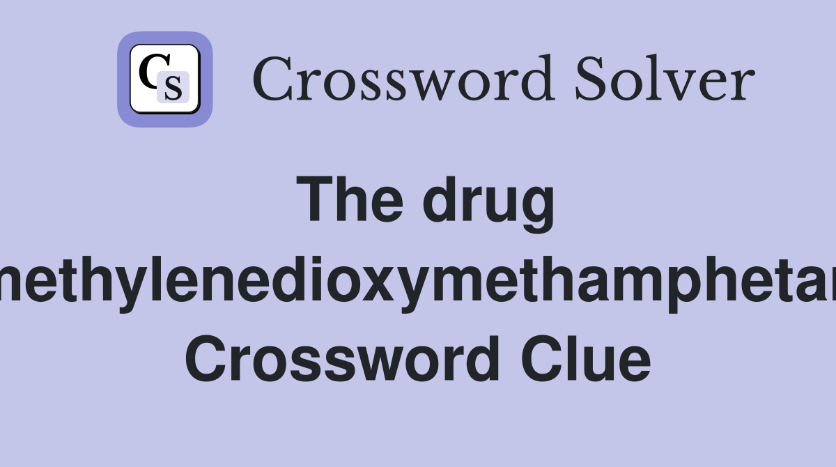 The drug 3,4-methylenedioxymethamphetamine Crossword Clue