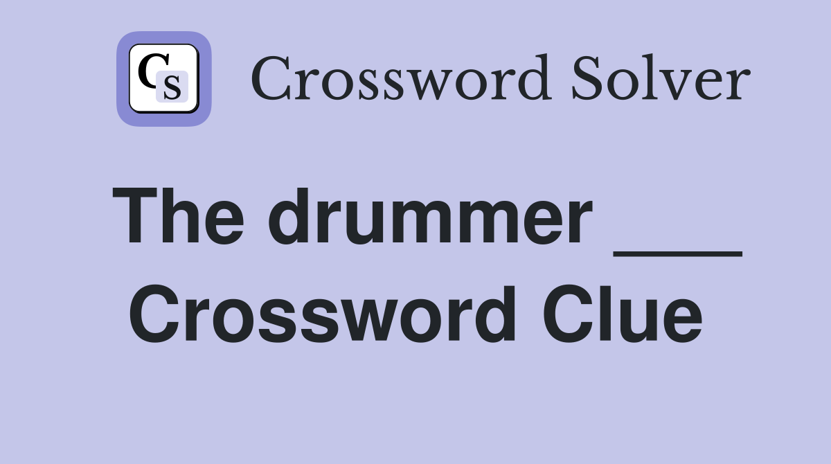 The drummer ___ Crossword Clue