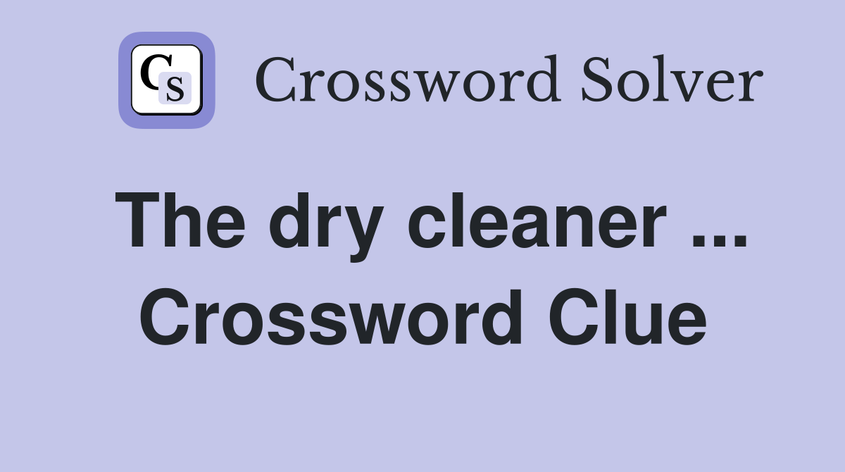 The dry cleaner ... Crossword Clue