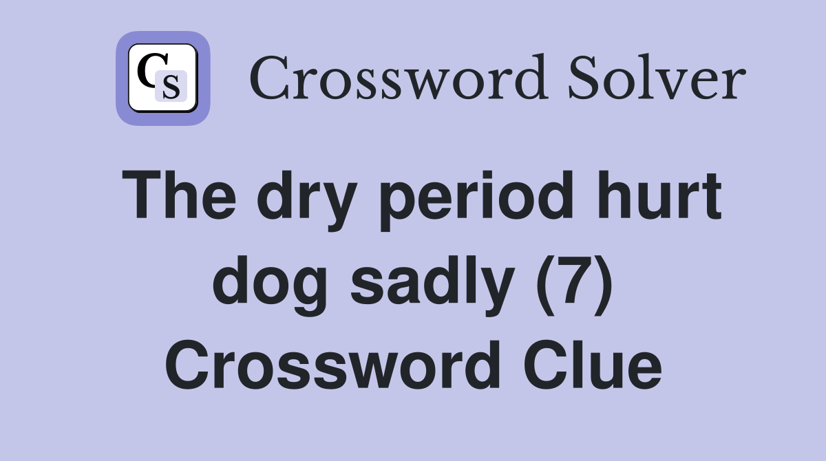The dry period hurt dog sadly (7) Crossword Clue