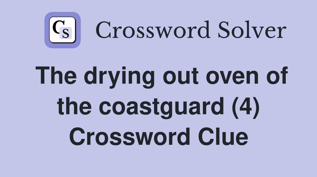 The drying out oven of the coastguard (4) Crossword Clue