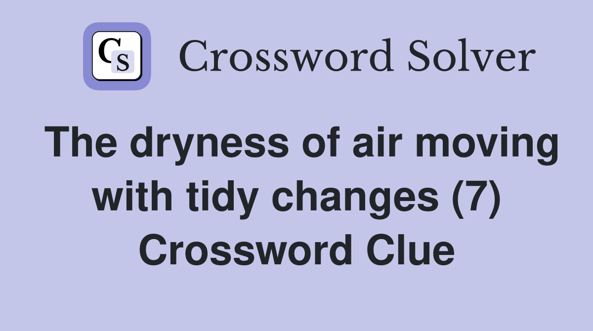 The dryness of air moving with tidy changes (7) Crossword Clue