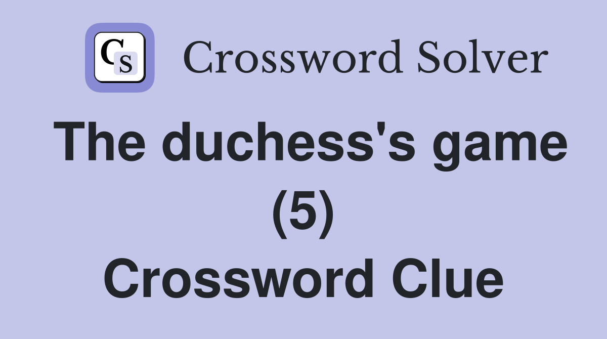 The duchess's game (5) Crossword Clue