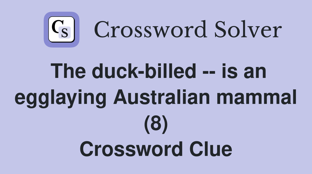 The duck-billed -- is an egglaying Australian mammal (8) Crossword Clue