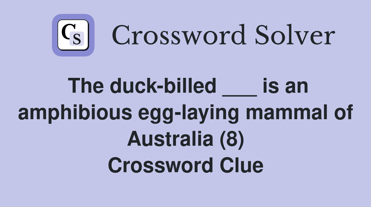 The duck-billed ___ is an amphibious egg-laying mammal of Australia (8) Crossword Clue