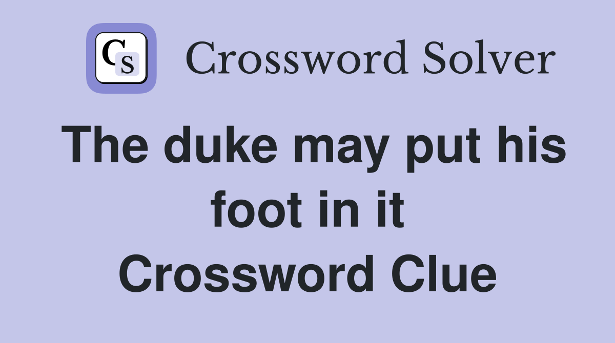 The duke may put his foot in it Crossword Clue