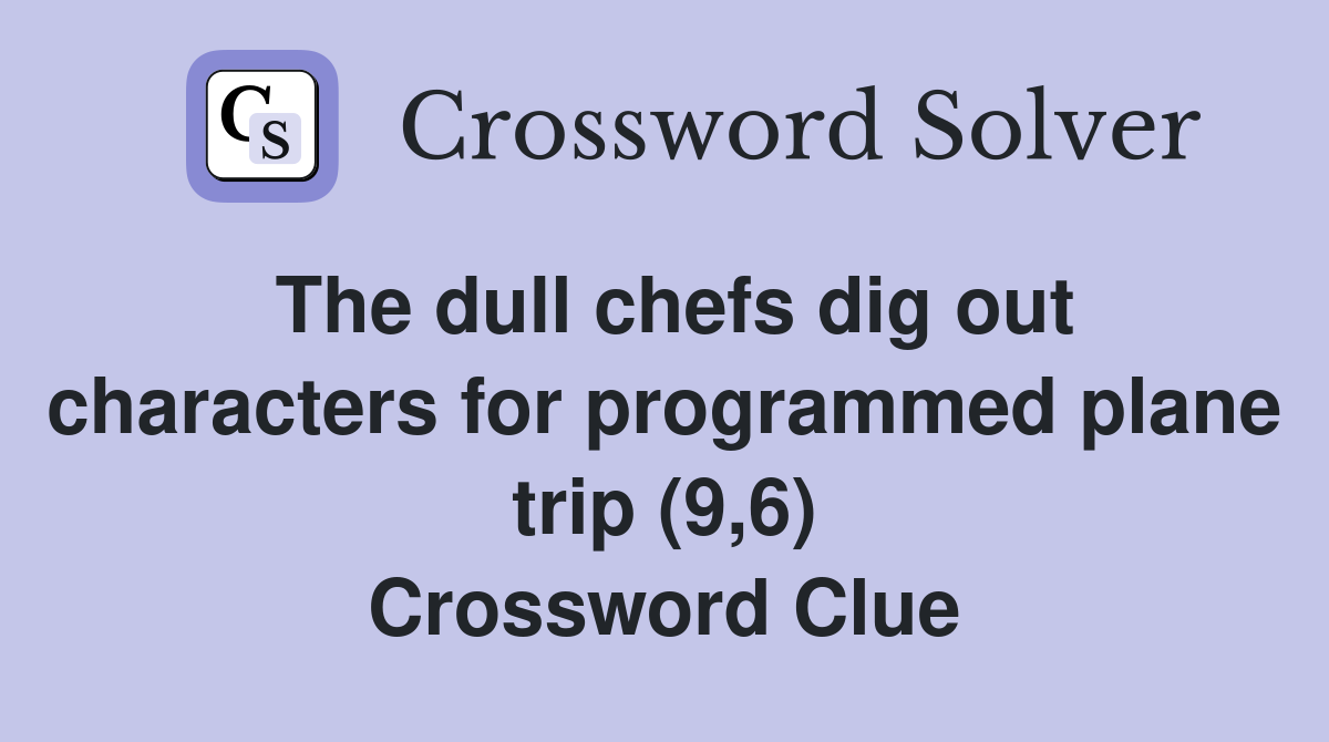 The dull chefs dig out characters for programmed plane trip (9,6) Crossword Clue