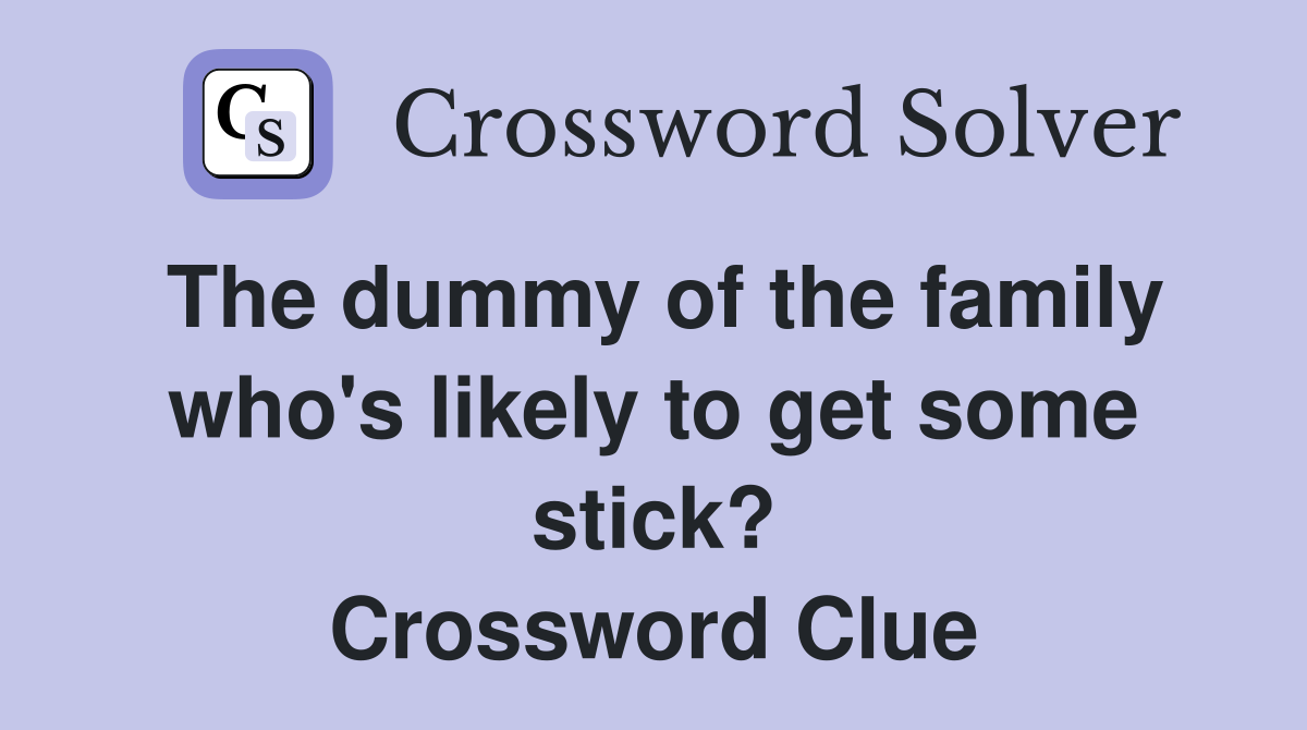 The dummy of the family who's likely to get some stick? Crossword Clue