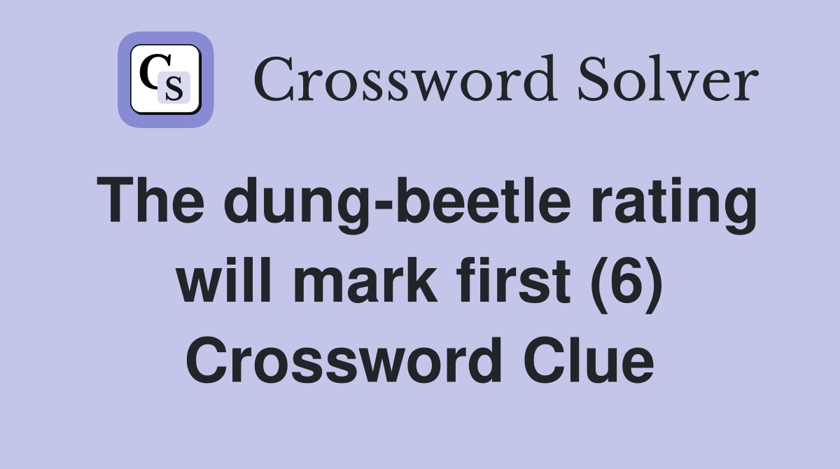 The dung-beetle rating will mark first (6) Crossword Clue