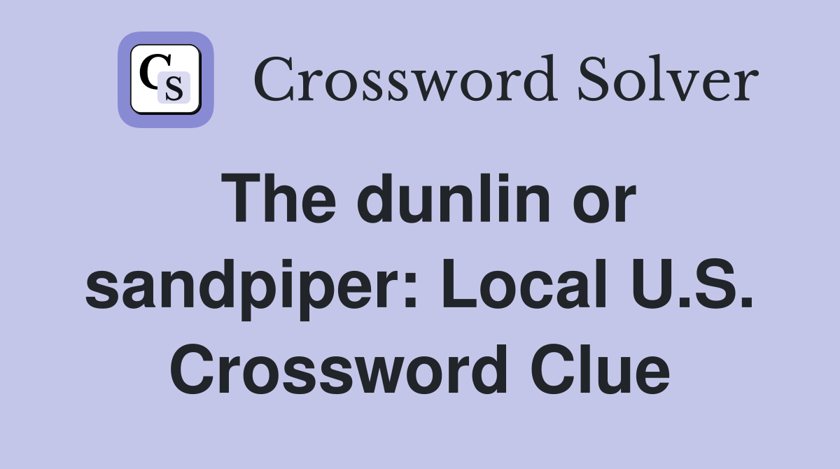 The dunlin or sandpiper: Local U.S. Crossword Clue
