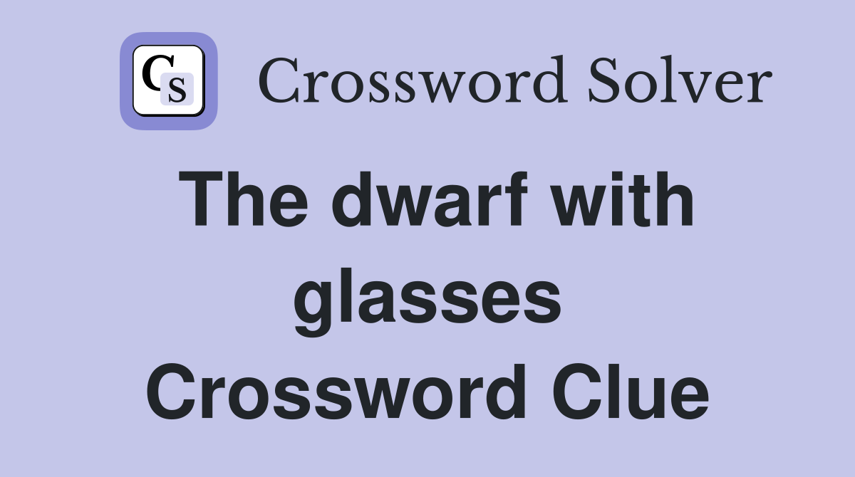 The dwarf with glasses Crossword Clue