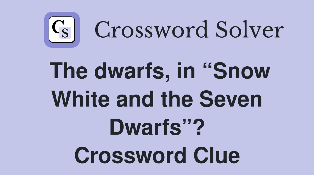 The dwarfs, in “Snow White and the Seven Dwarfs”? Crossword Clue