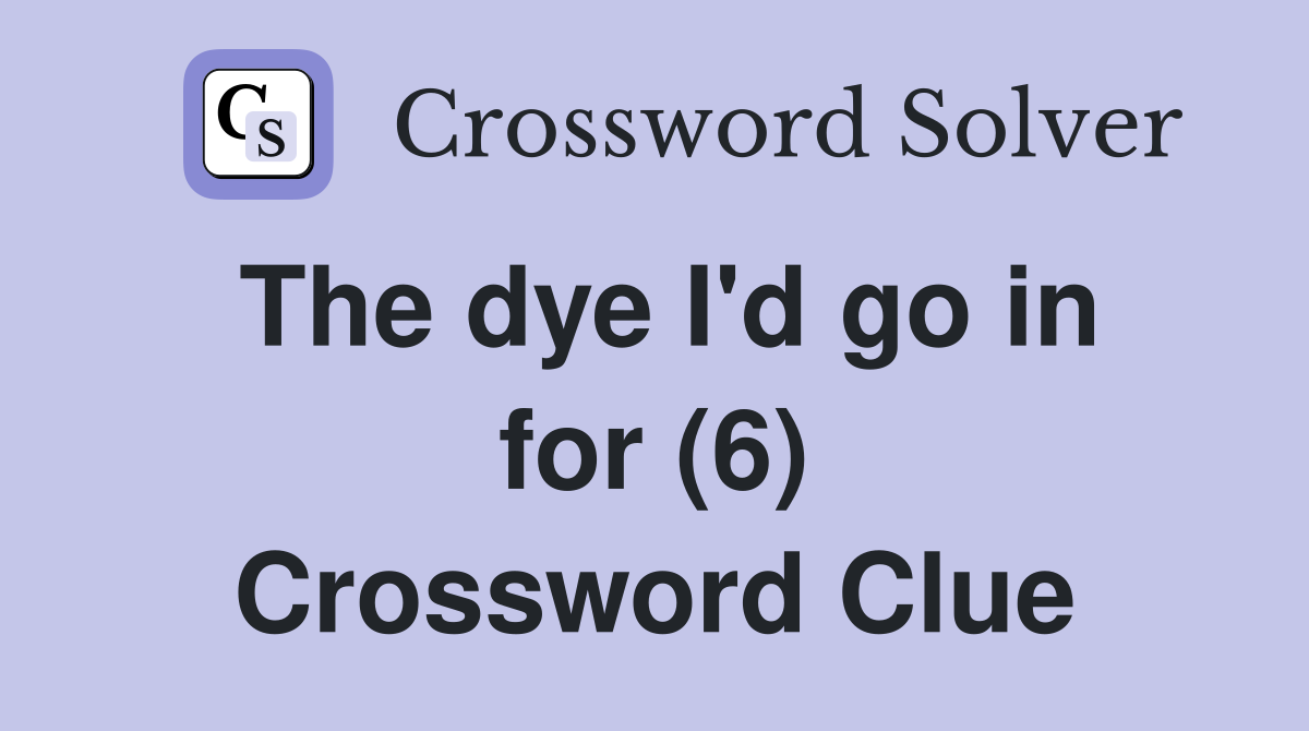 The dye I'd go in for (6) Crossword Clue