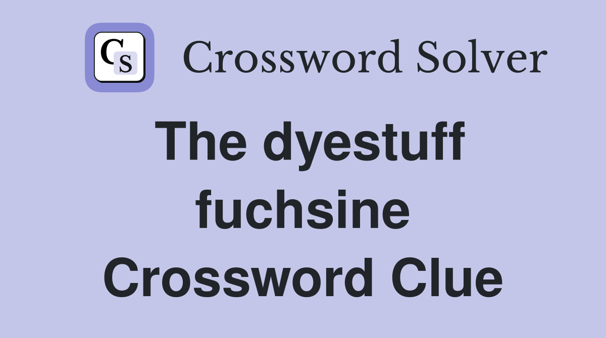 The dyestuff fuchsine Crossword Clue