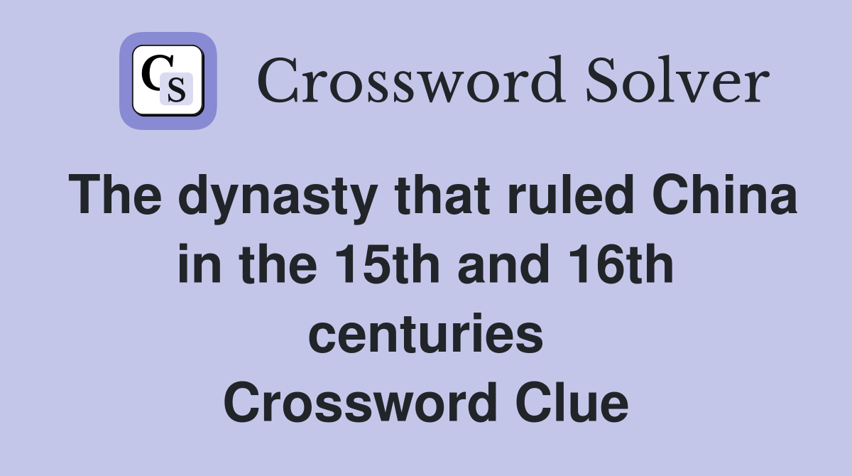 The dynasty that ruled China in the 15th and 16th centuries Crossword Clue