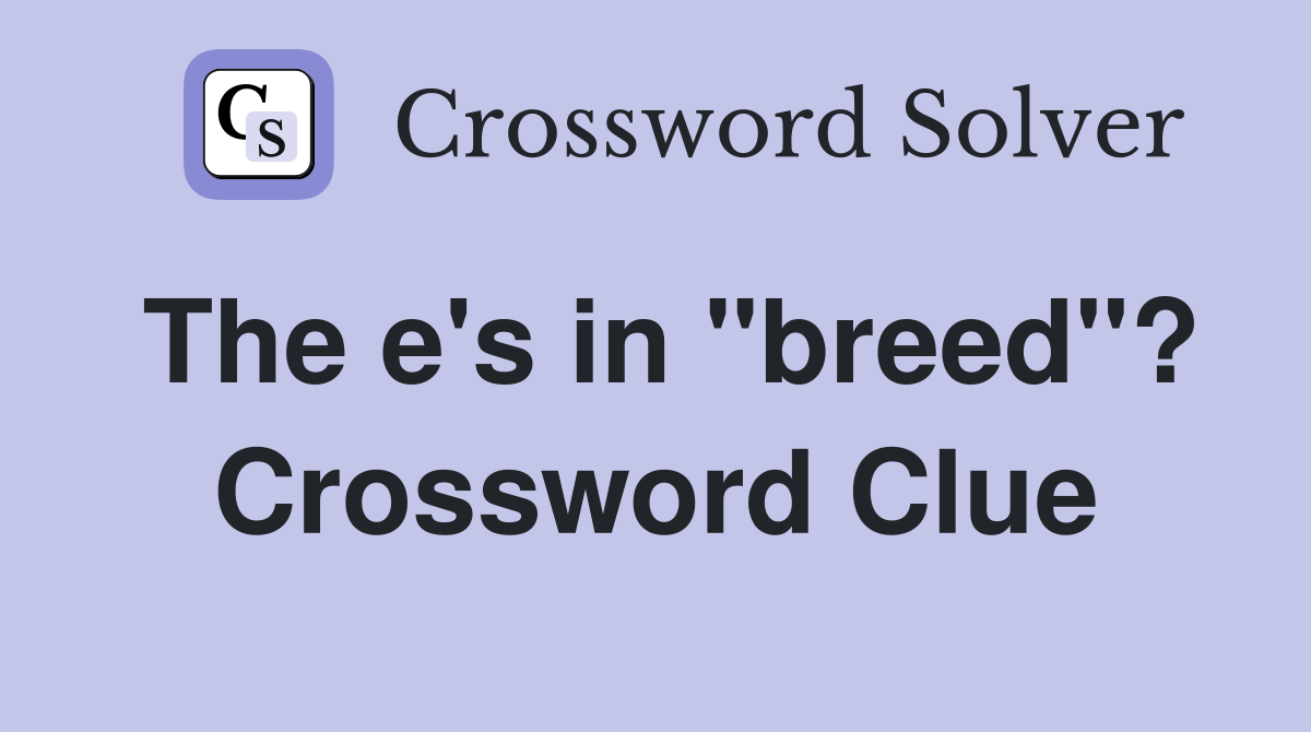 The e's in "breed"? Crossword Clue