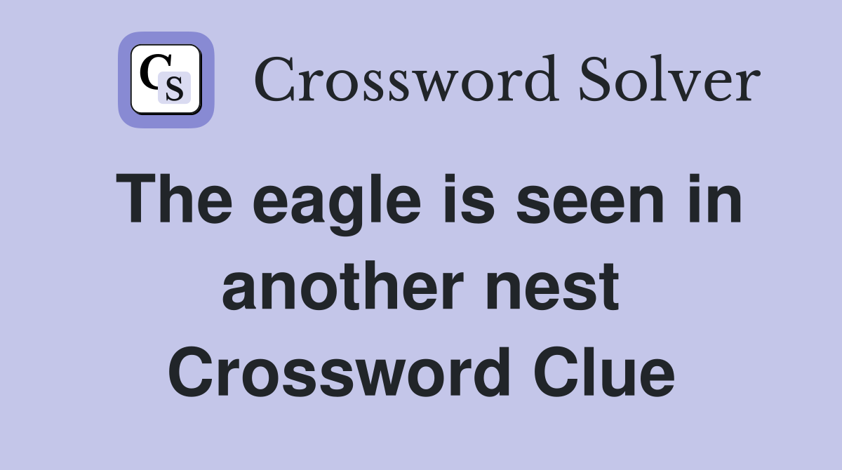The eagle is seen in another nest Crossword Clue