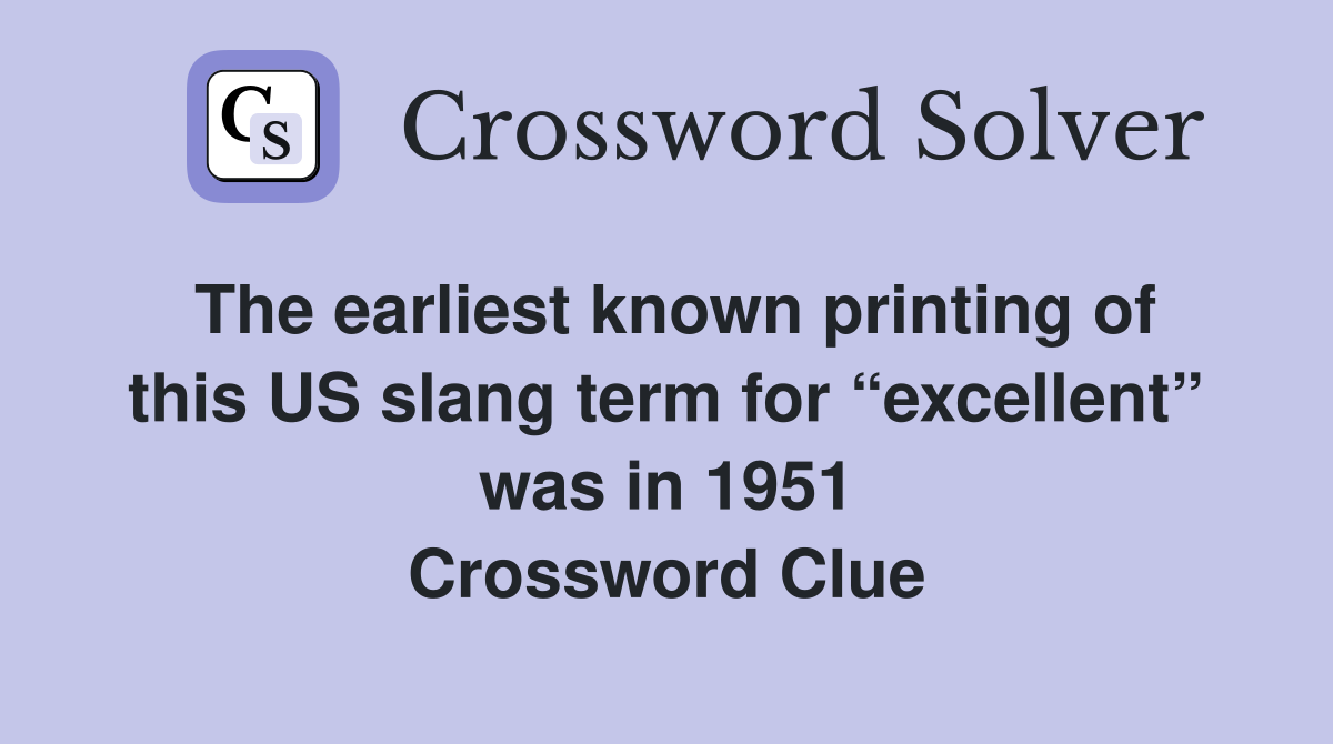 The earliest known printing of this US slang term for “excellent” was in 1951 Crossword Clue