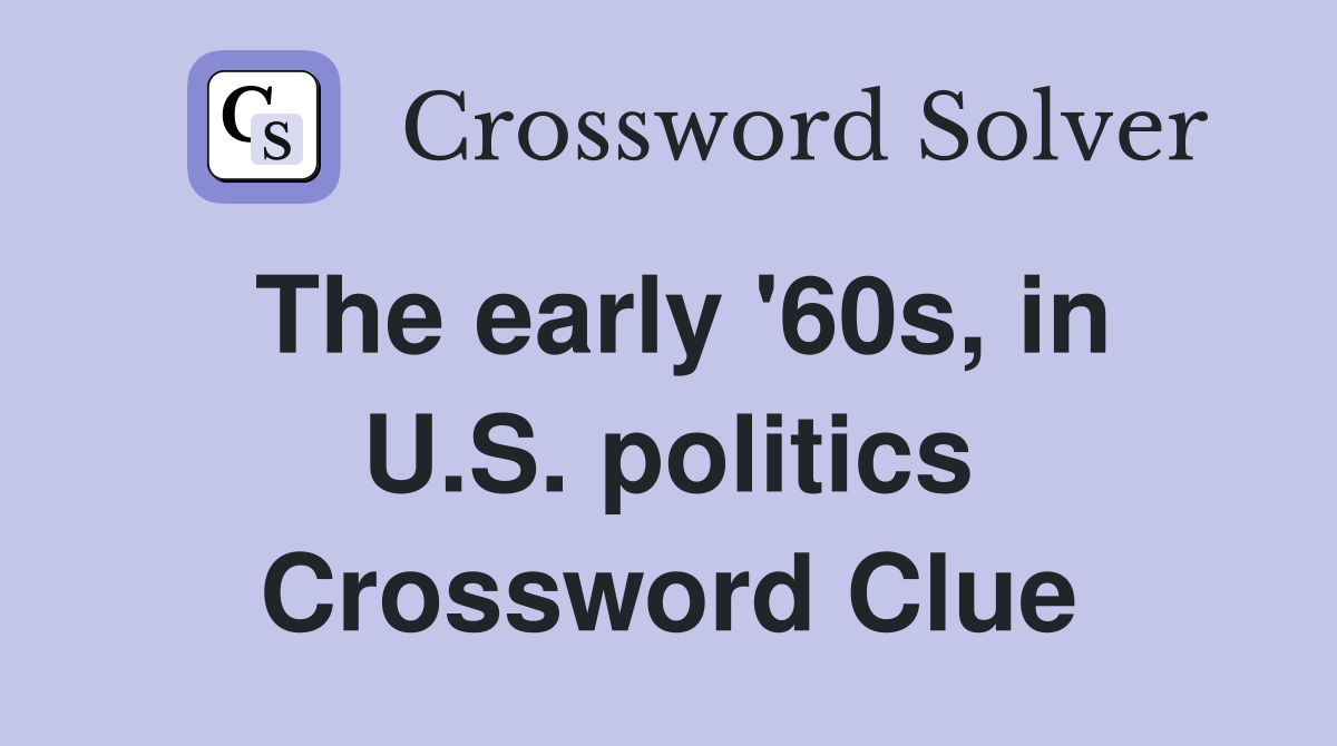 The early '60s, in U.S. politics Crossword Clue