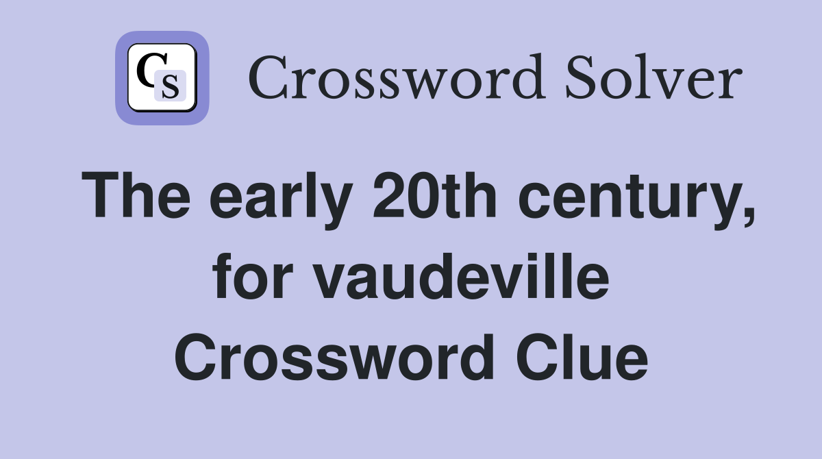 The early 20th century, for vaudeville Crossword Clue