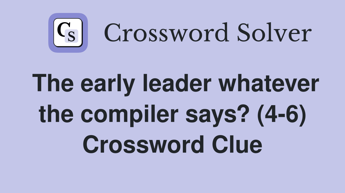 The early leader whatever the compiler says? (4-6) Crossword Clue