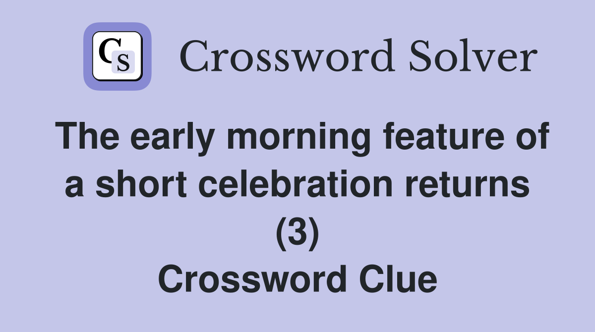 The early morning feature of a short celebration returns (3) Crossword Clue