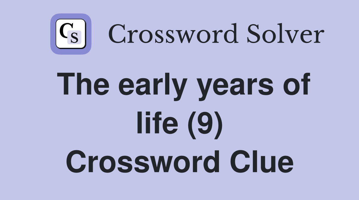 The early years of life (9) Crossword Clue