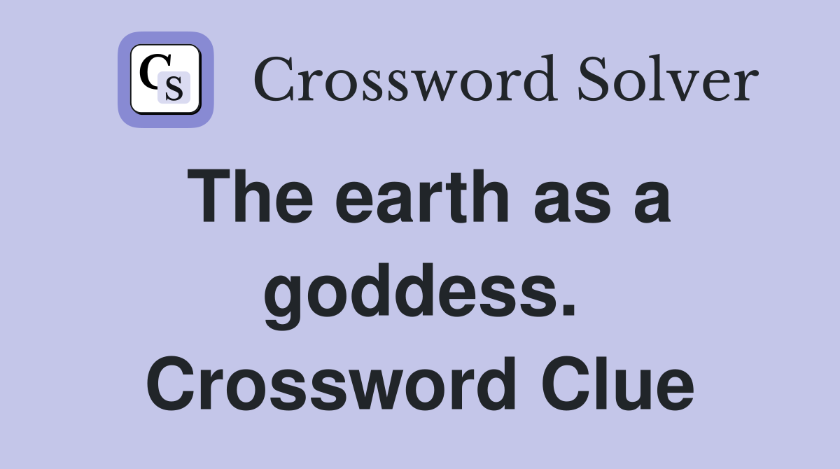The earth as a goddess. Crossword Clue