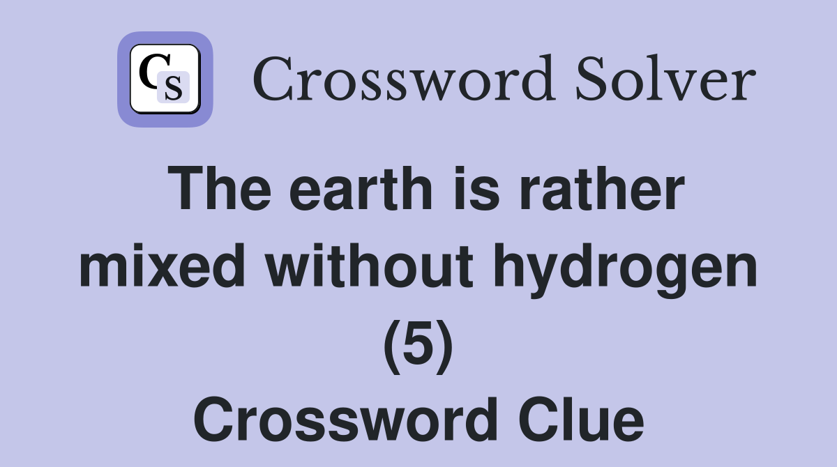 The earth is rather mixed without hydrogen (5) Crossword Clue