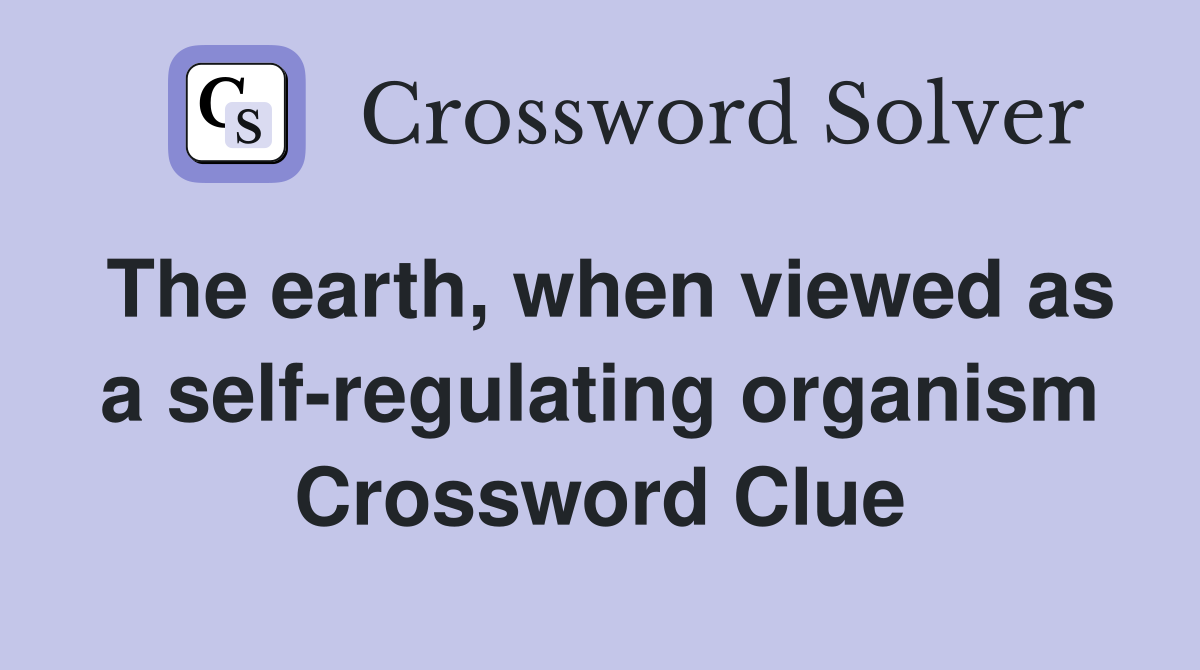 The earth, when viewed as a self-regulating organism Crossword Clue