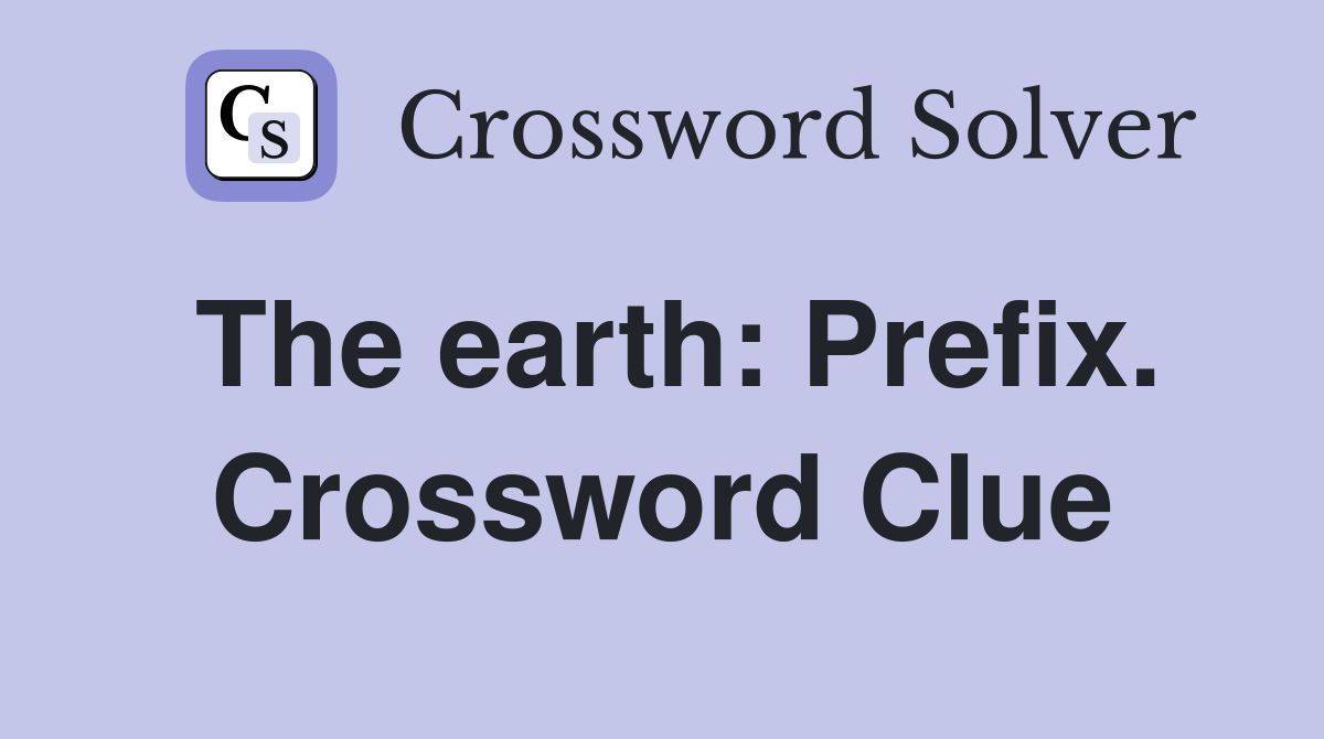 The earth: Prefix. Crossword Clue